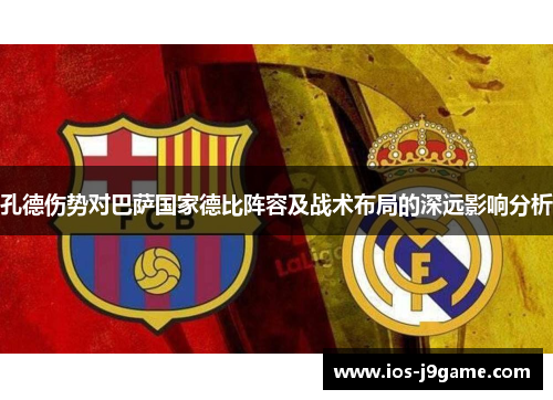 孔德伤势对巴萨国家德比阵容及战术布局的深远影响分析